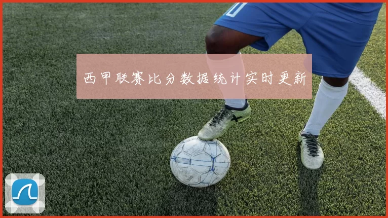 西甲联赛比分数据统计实时更新