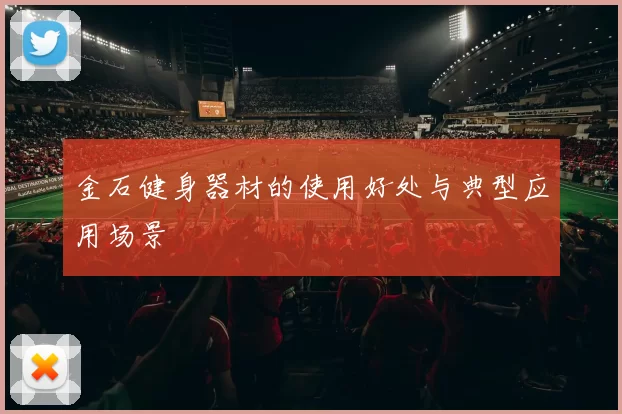 金石健身器材的使用好处与典型应用场景