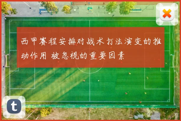 西甲赛程安排对战术打法演变的推动作用 被忽视的重要因素