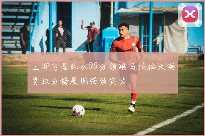 上海飞盘队以99分领跑马拉松大满贯积分榜展现强劲实力