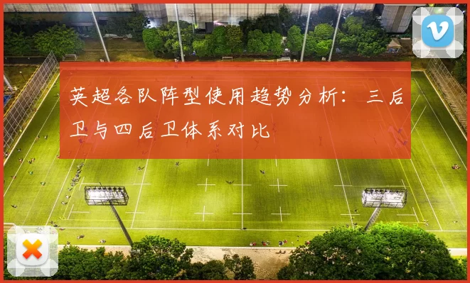 英超各队阵型使用趋势分析：三后卫与四后卫体系对比