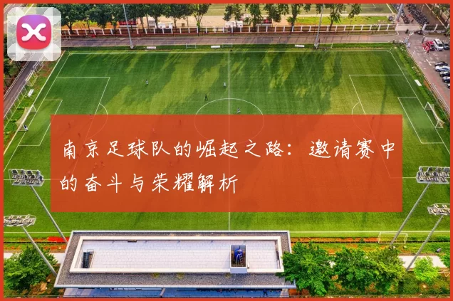 南京足球队的崛起之路：邀请赛中的奋斗与荣耀解析