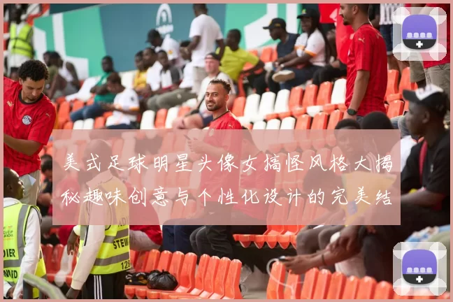 美式足球明星头像女搞怪风格大揭秘趣味创意与个性化设计的完美结合