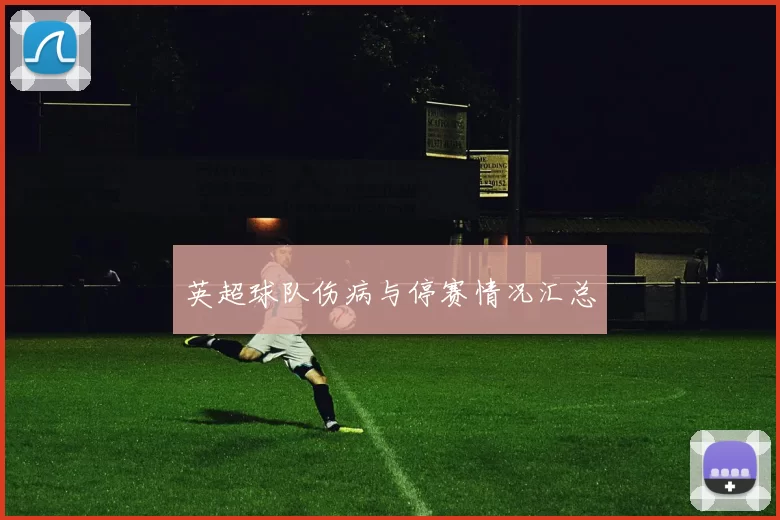英超球队伤病与停赛情况汇总