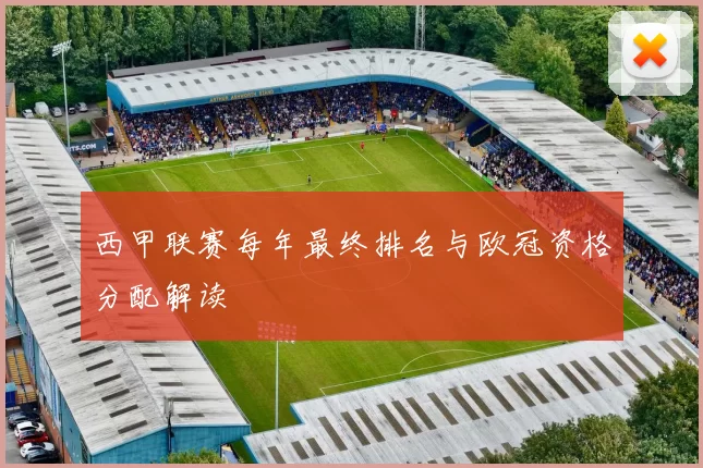 西甲联赛每年最终排名与欧冠资格分配解读