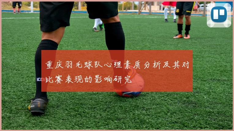 重庆羽毛球队心理素质分析及其对比赛表现的影响研究