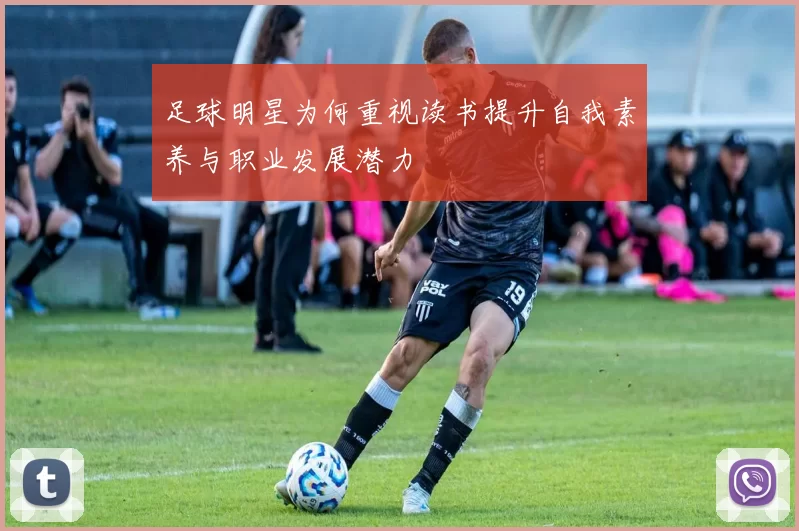 足球明星为何重视读书提升自我素养与职业发展潜力